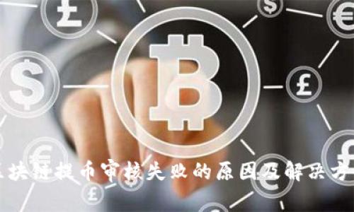 区块链提币审核失败的原因及解决方案