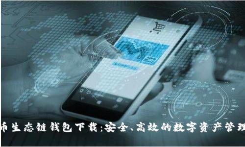 tp火币生态链钱包下载：安全、高效的数字资产管理方案